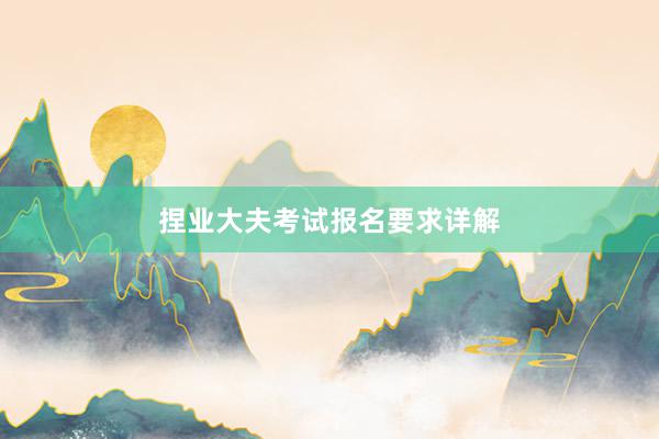 捏业大夫考试报名要求详解
