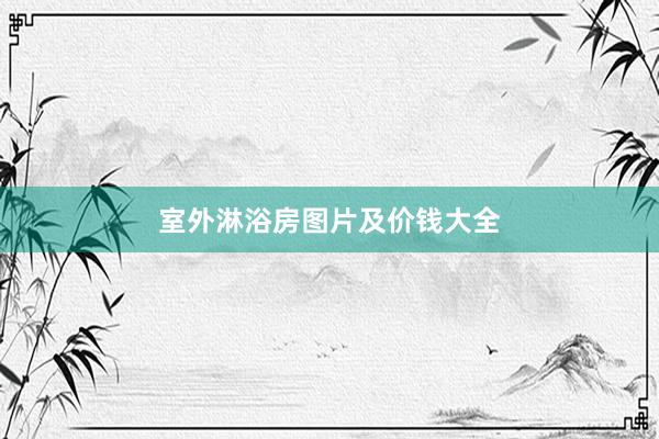 室外淋浴房图片及价钱大全