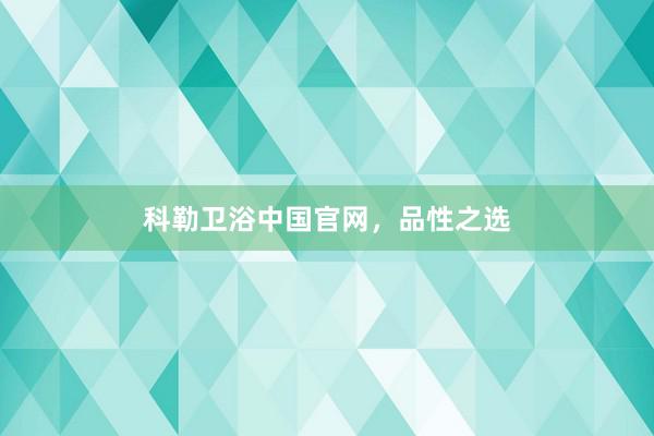 科勒卫浴中国官网，品性之选
