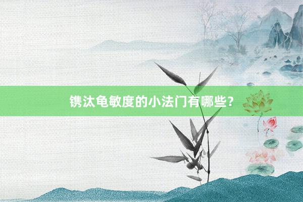 镌汰龟敏度的小法门有哪些？