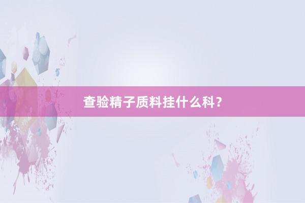 查验精子质料挂什么科？